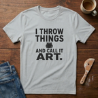 I Throw Things And Call It Art T-Shirt
