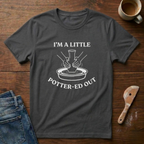 I'm A Little Potter-ed Out T-Shirt