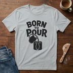 Born To Pour T-Shirt