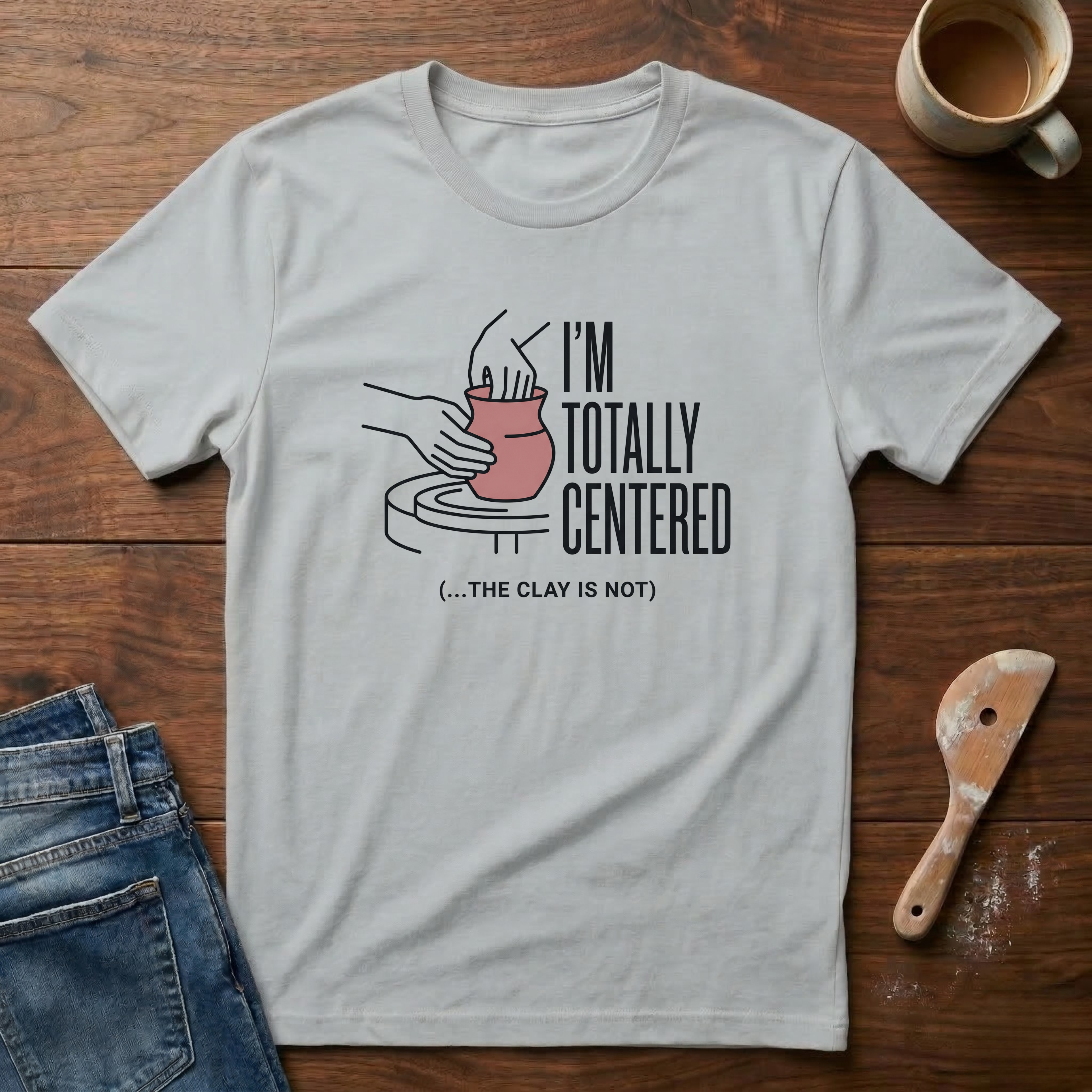I'm Totally Centered The Clay Is Not T-Shirt