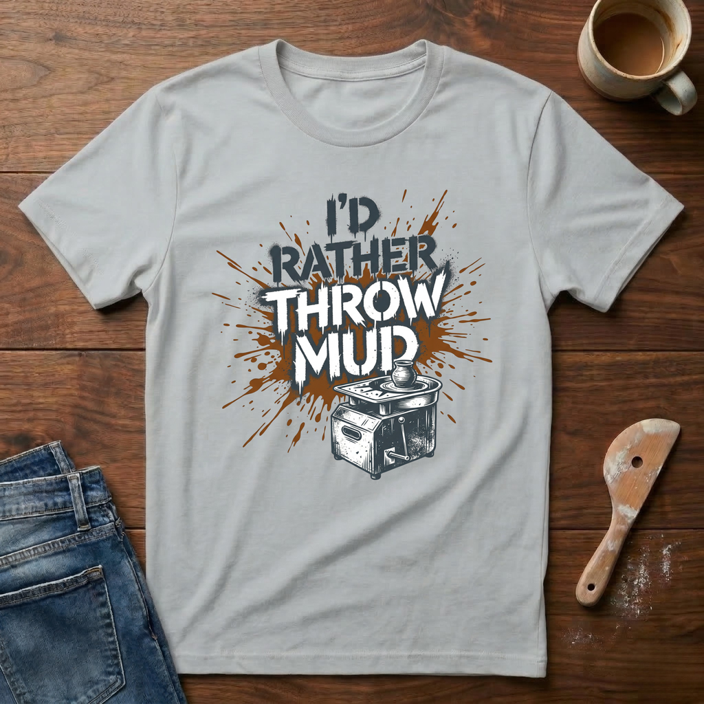 I'd Rather Throw Mud T-Shirt