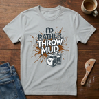 I'd Rather Throw Mud T-Shirt