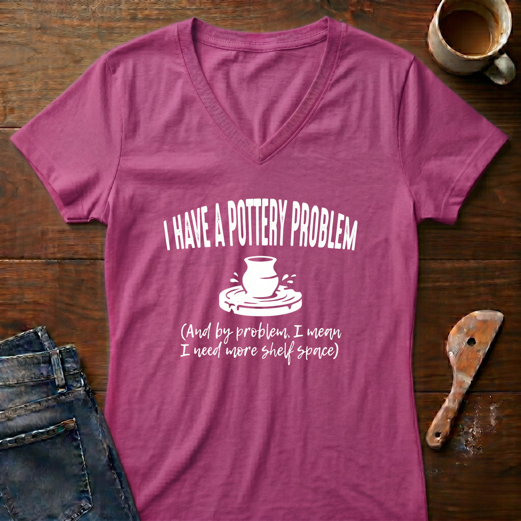 I Have A Pottery Problem Ladies' V-Neck T-Shirt
