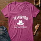 I Have A Pottery Problem Ladies' V-Neck T-Shirt