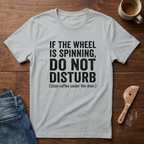 If The Wheel Is Spinning, Do Not Disturb T-Shirt