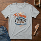 Pottery: Because Punching People Is Frowned Upon T-Shirt