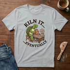 Kiln It...Eventually T-Shirt