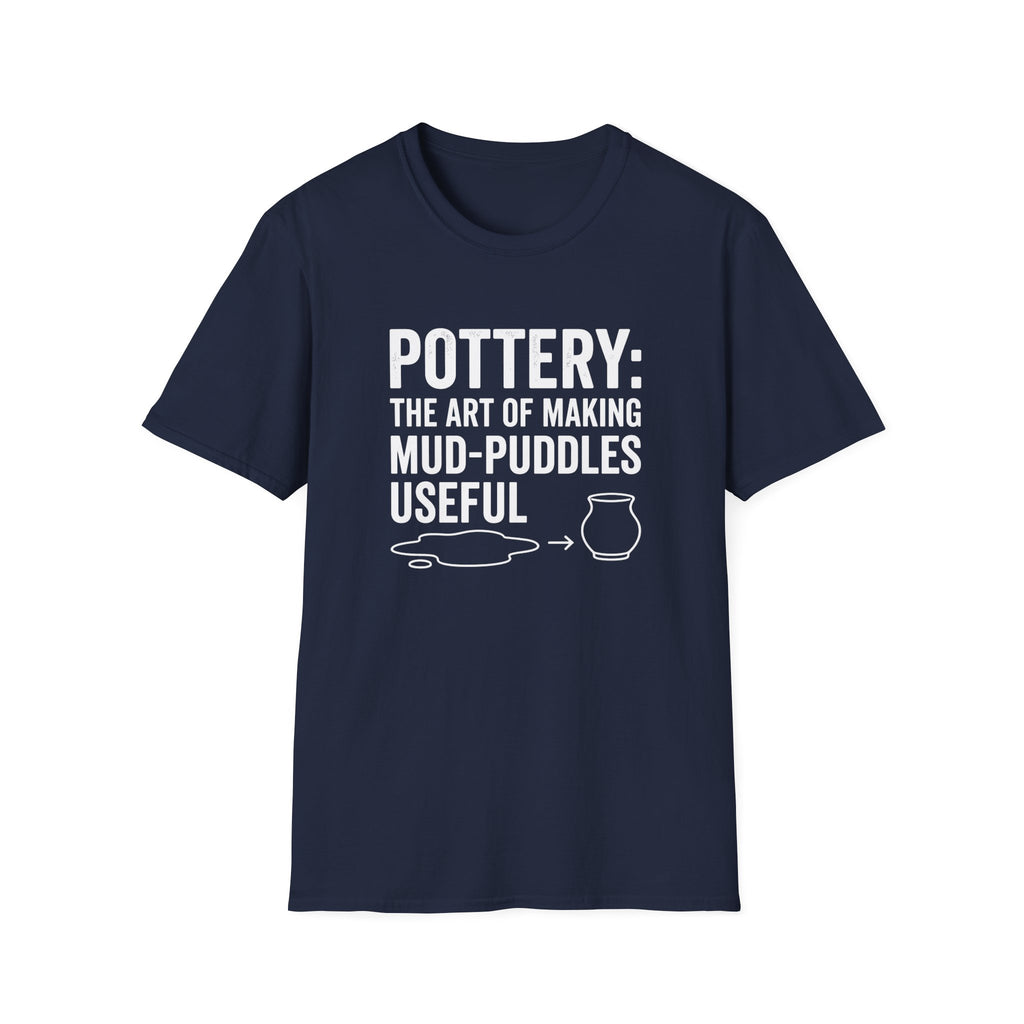 Pottery: The Art Of Making Mud-Puddles Useful T-Shirt