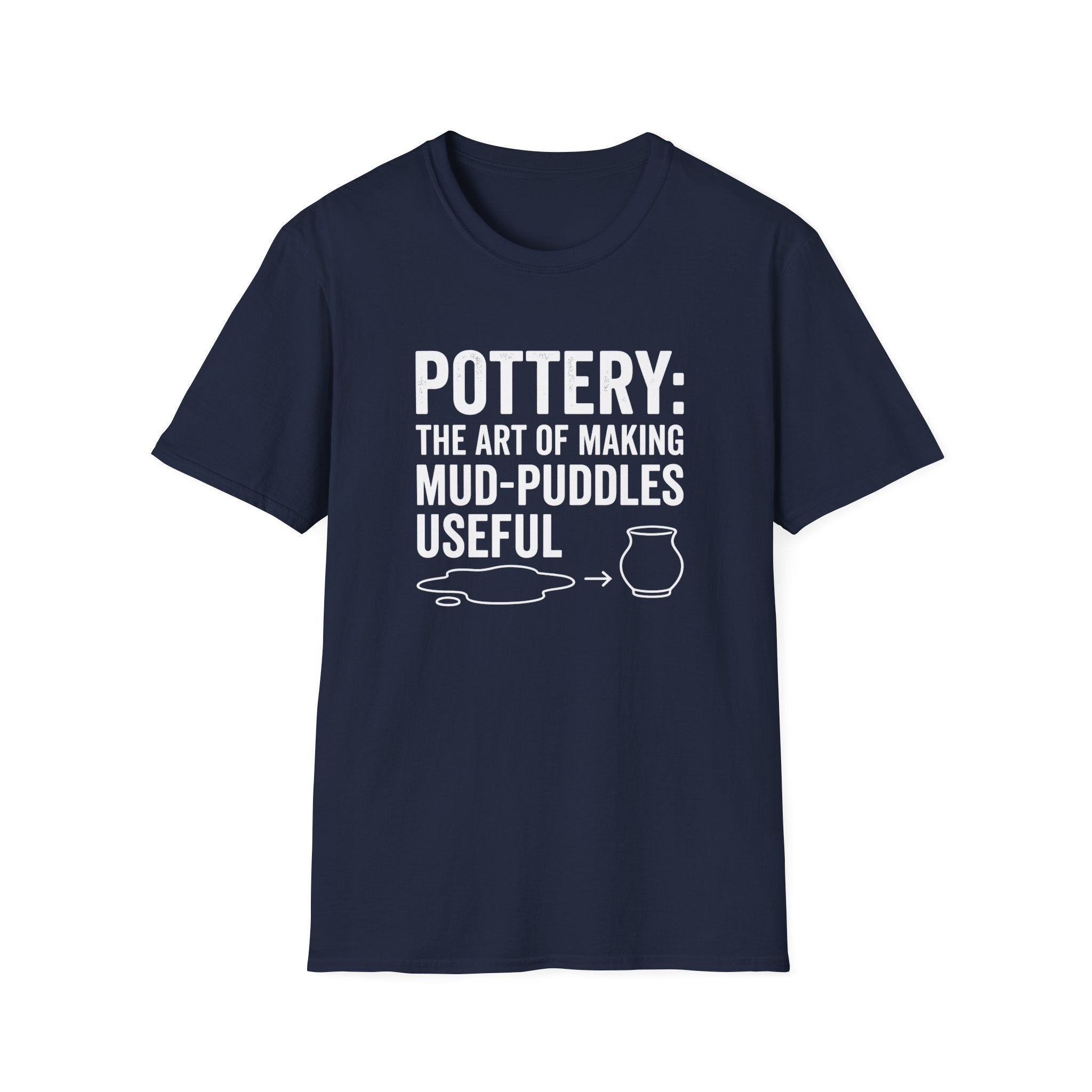 Pottery: The Art Of Making Mud-Puddles Useful T-Shirt
