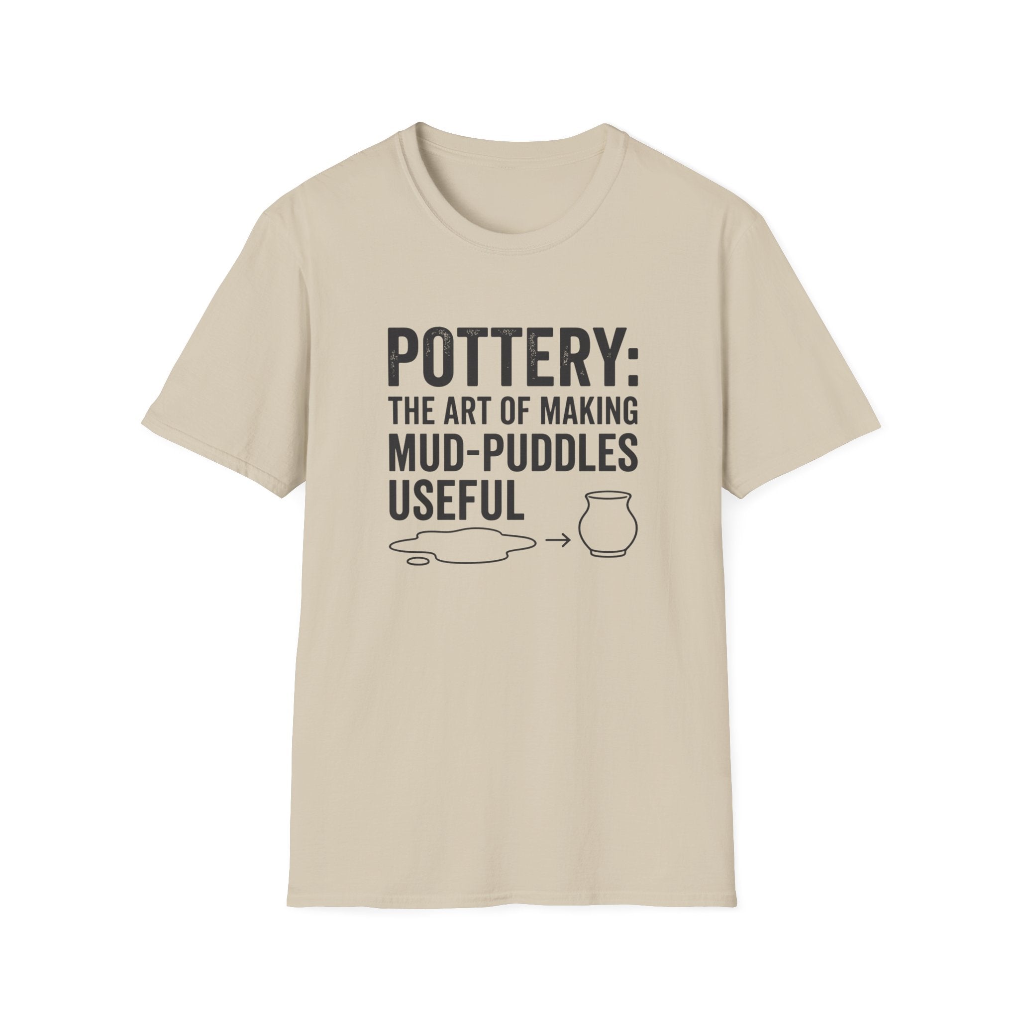 Pottery: The Art Of Making Mud-Puddles Useful T-Shirt