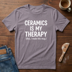 Ceramics Is My Therapy (Also I Made This Mug) T-Shirt
