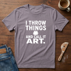 I Throw Things And Call It Art T-Shirt