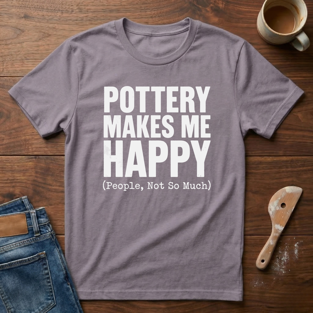 Pottery Makes Me Happy (People Not So Much) T-Shirt
