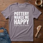 Pottery Makes Me Happy (People Not So Much) T-Shirt