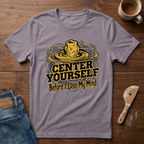 Center Yourself (Before I Lose My Mind) T-Shirt