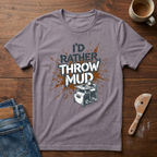 I'd Rather Throw Mud T-Shirt
