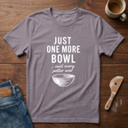 Just One More Bowl T-Shirt