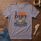 I Spin Dirt Into Happiness T-Shirt