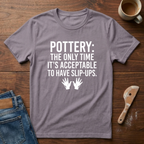 Pottery: The Only Time To Have Slip-Ups T-Shirt