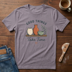 Good Things Take Time T-Shirt