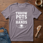 Throw Pots Not Hands T-Shirt