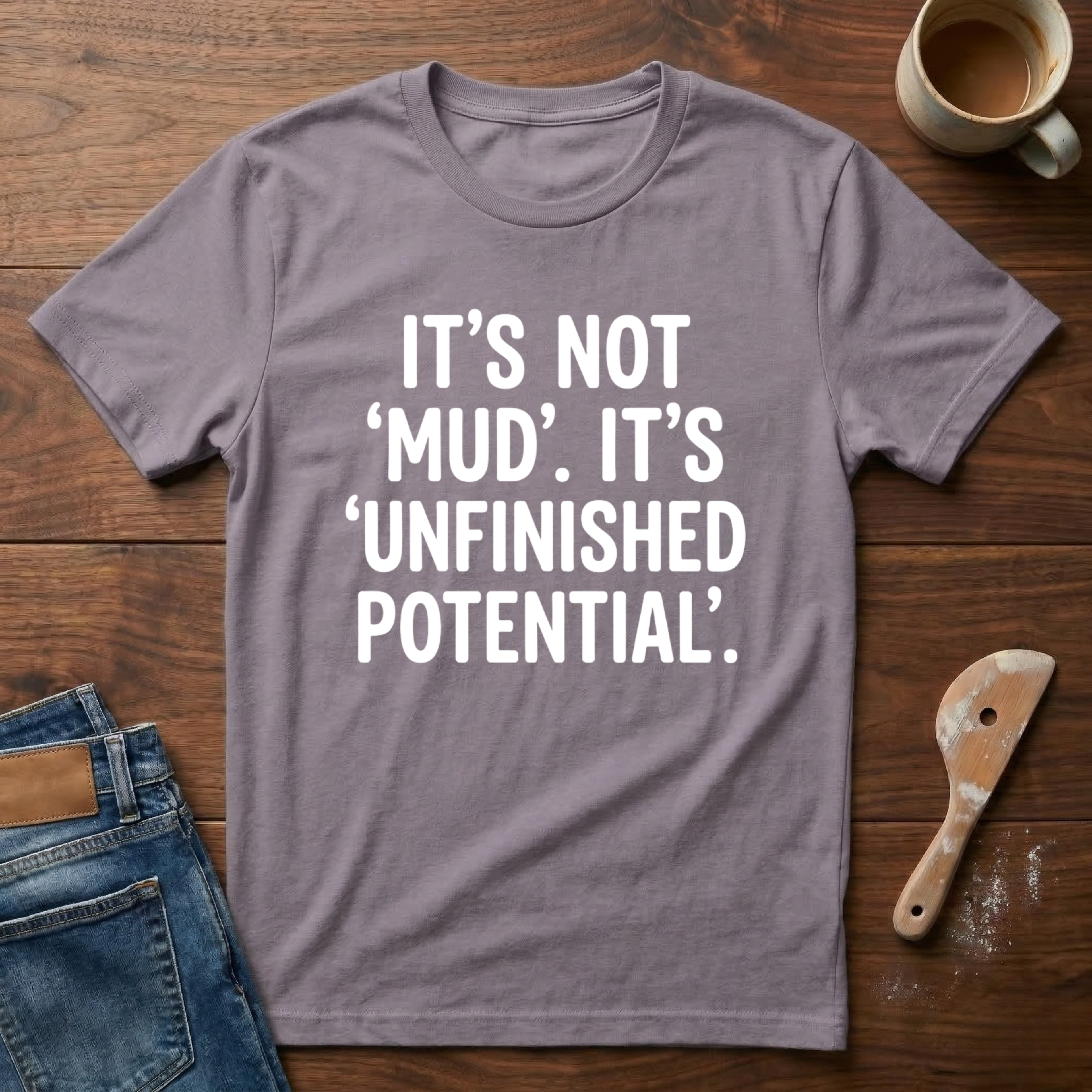 It's Not 'Mud'. It's 'Unfinished Potential' T-Shirt