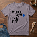 Wedge. Throw. Trim. Fire. T-Shirt