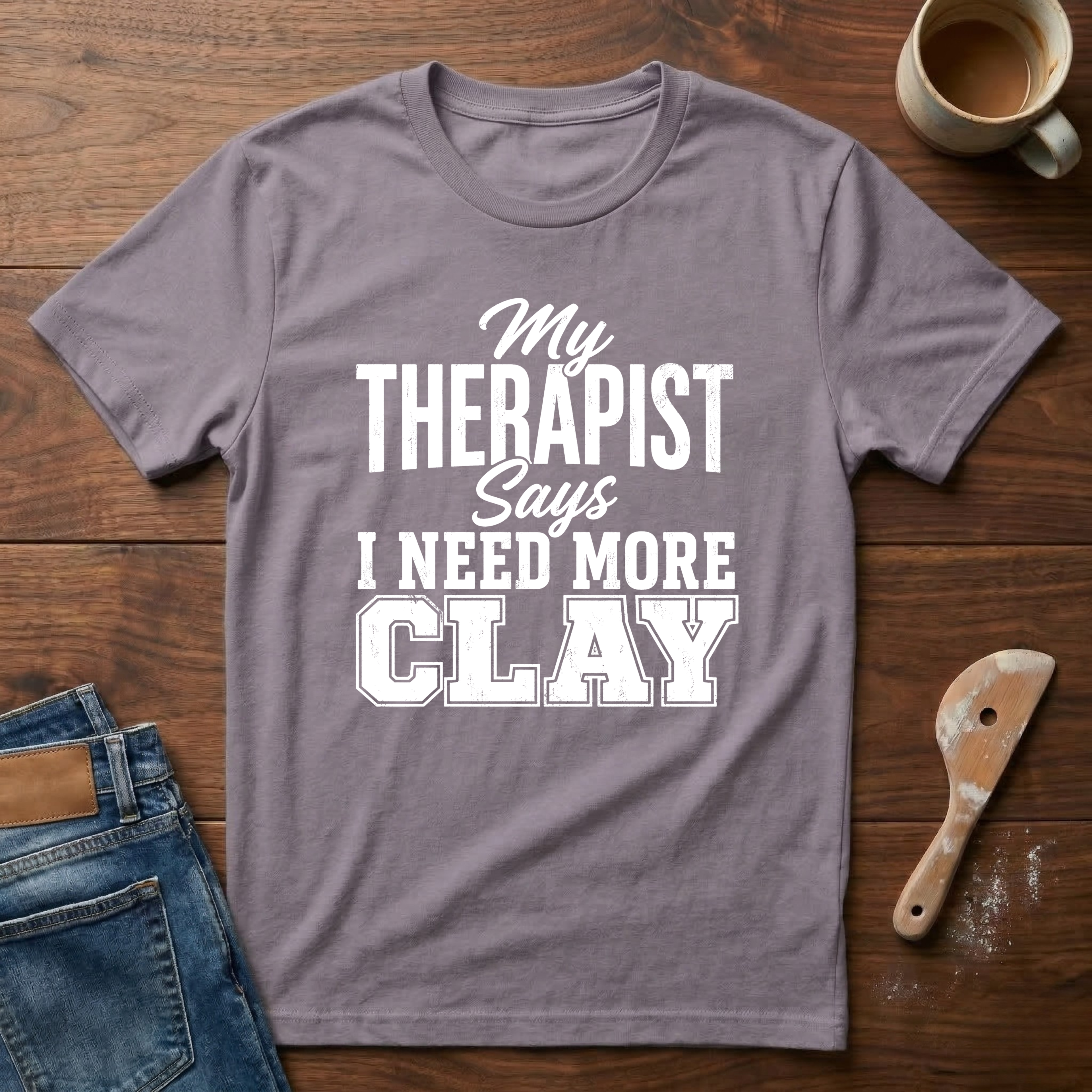 My Therapist Says I Need More Clay T-Shirt