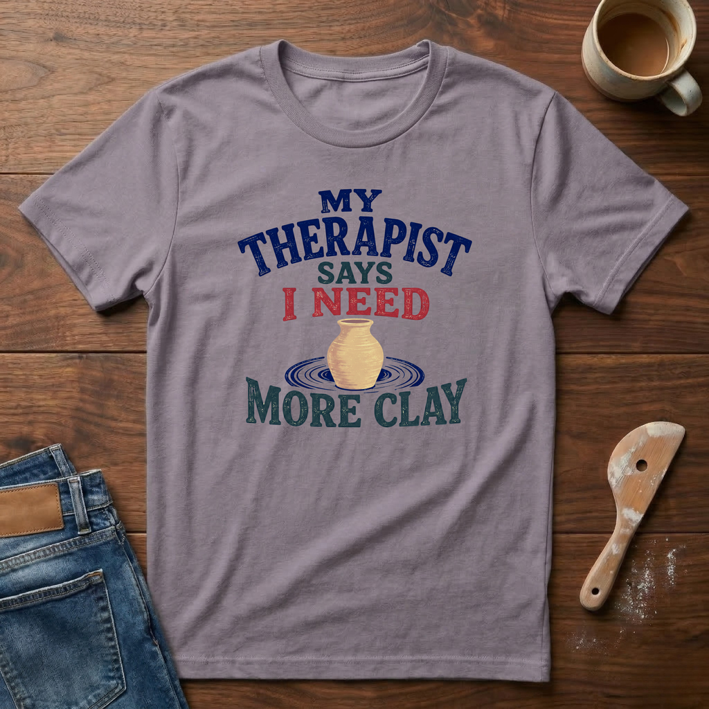 My Therapist Says I Need More Clay T-Shirt