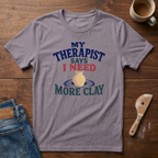 My Therapist Says I Need More Clay T-Shirt