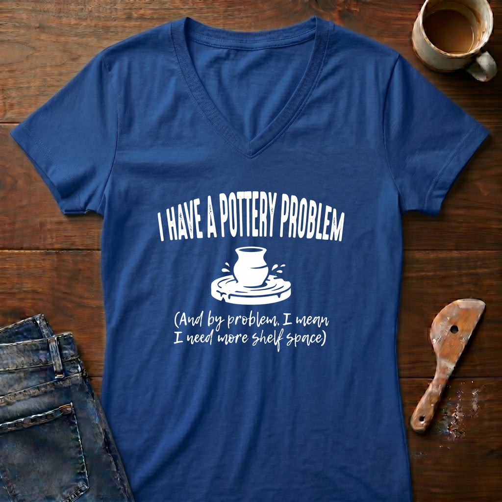 I Have A Pottery Problem Ladies' V-Neck T-Shirt