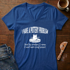 I Have A Pottery Problem Ladies' V-Neck T-Shirt
