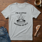 I'm A Little Potter-ed Out T-Shirt