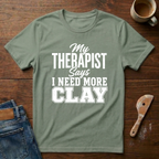 My Therapist Says I Need More Clay T-Shirt