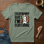 Everybunny Quiet. I'm Centering  T-Shirt