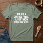 I'm Not A Control Freak I Just Throw Things On A Wheel T-Shirt