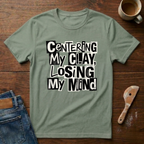Centering My Clay Loosing My Mind T-Shirt