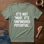 It's Not 'Mud'. It's 'Unfinished Potential' T-Shirt