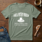 I Have A Pottery Problem T-Shirt