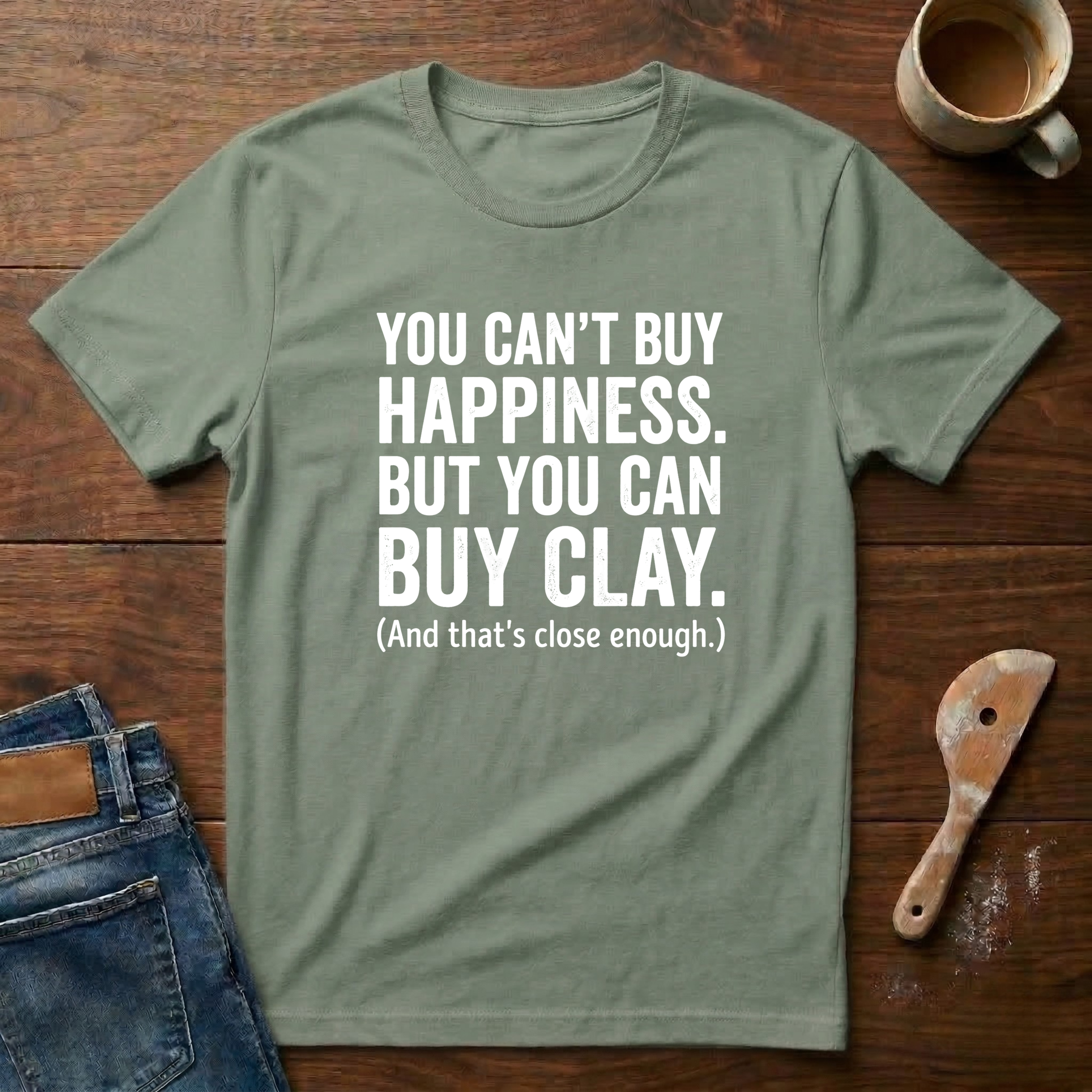 You Can't Buy Happiness. But You Can Buy Clay T-Shirt