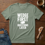 Wedge First. Questions Later T-Shirt