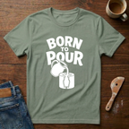 Born To Pour T-Shirt