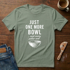 Just One More Bowl T-Shirt