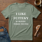 I Like Pottery & Maybe Three People T-Shirt