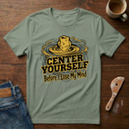 Center Yourself (Before I Lose My Mind) T-Shirt