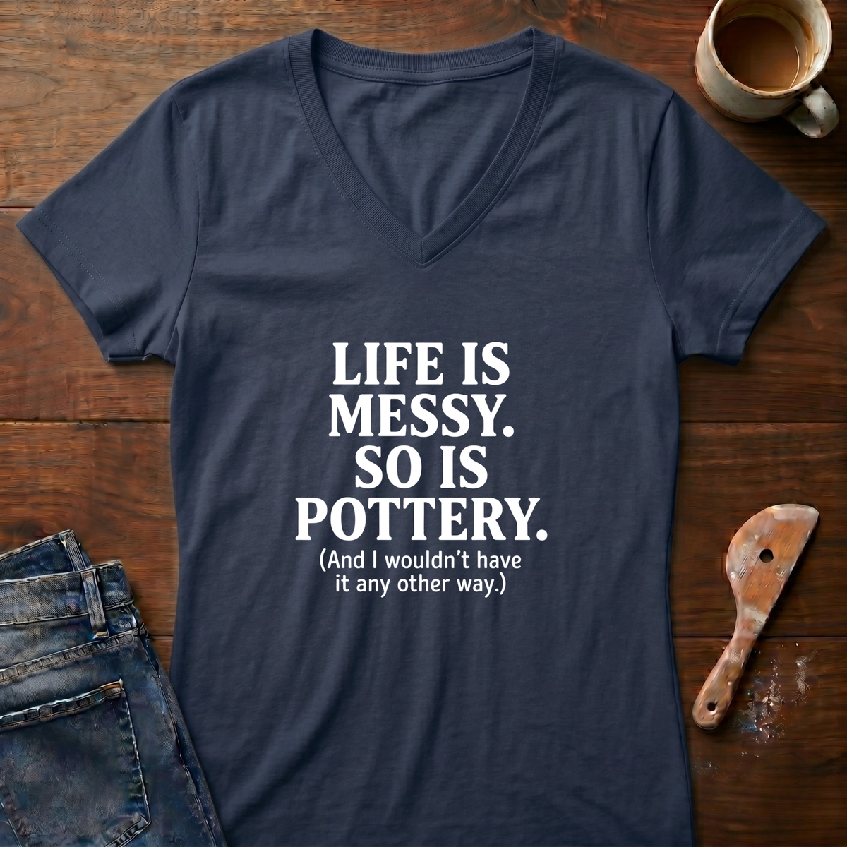 Life Is Messy. So Is Pottery Ladies' V-Neck T-Shirt