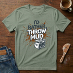 I'd Rather Throw Mud T-Shirt