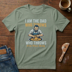 I Am The Dad That Throws T-Shirt