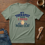 My Therapist Says I Need More Clay T-Shirt