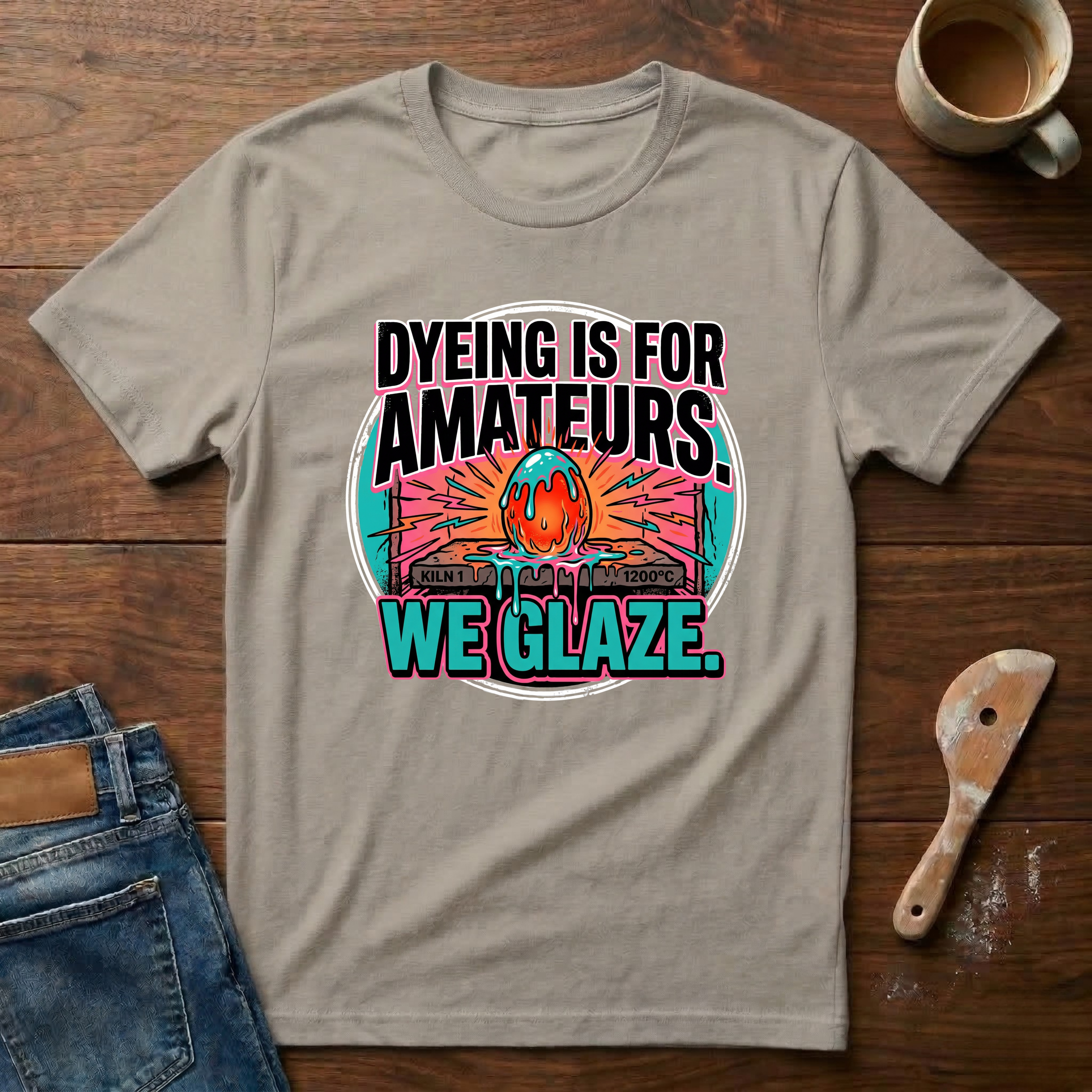 Dyeing Is For Amateurs. We Glaze T-Shirt